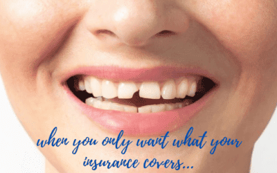 “I Only Want What My Insurance Covers” – The Truth About Dental Insurance and Your Oral Health