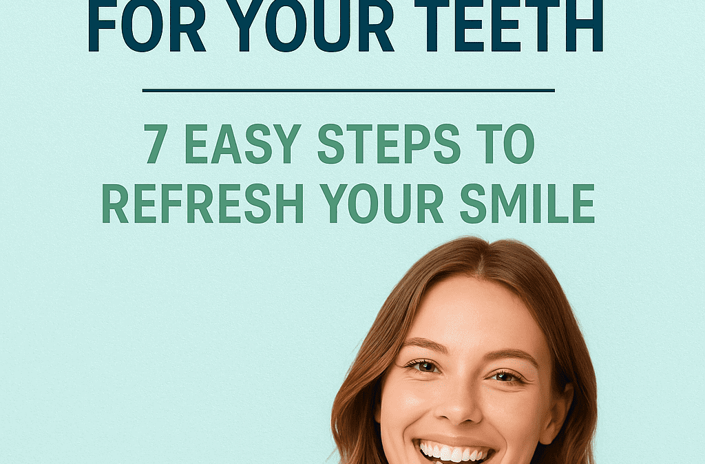 🌸 Spring Cleaning for Your Teeth: 7 Easy Steps to Refresh Your Smile